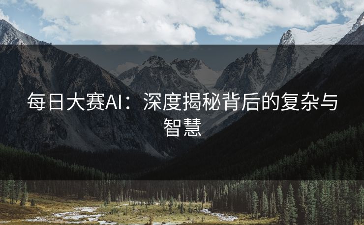 每日大赛AI：深度揭秘背后的复杂与智慧